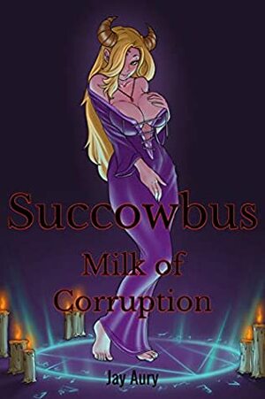 Succowbus: Book 2: Milk of Corruption by Jay Aury