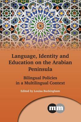 Language, Identity and Education on the Arabian Peninsula: Bilingual Policies in a Multilingual Context by 