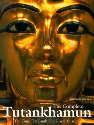 The Complete Tutankhamun: The King, the Tomb, the Royal Treasure by Nicholas Reeves