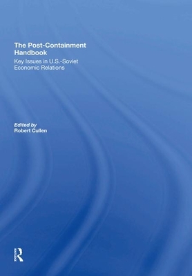 The Post-Containment Handbook: Key Issues in U.S.- Soviet Economic Relations by Robert Cullen