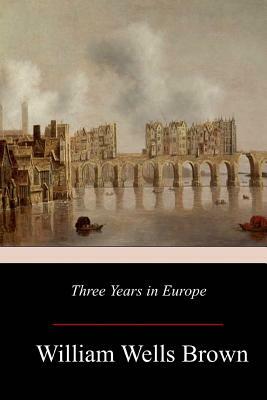 Three Years in Europe by William Wells Brown