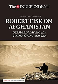 Robert Fisk on Afghanistan: Osama bin Laden: 9/11 to Death in Pakistan by Robert Fisk