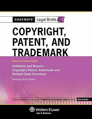 Casenote Legal Briefs: Copyright, Patent & Trademark Keyed to Goldstein & Reese's 6th Ed. by Casenote Legal Briefs