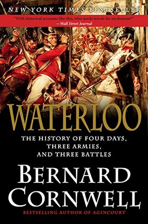 Waterloo: The True Story of Four Days, Three Armies and Three Battles by Bernard Cornwell
