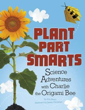 Plant Parts Smarts: Science Adventures with Charlie the Origami Bee by Eric Mark Braun