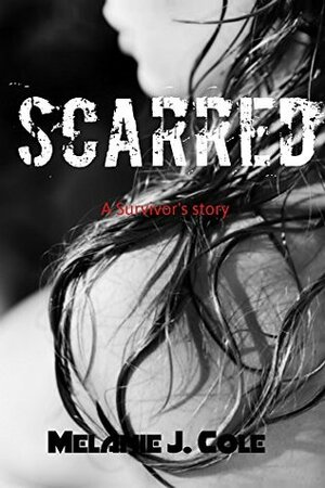 Scarred: A Survivor's Story by Melanie Cole