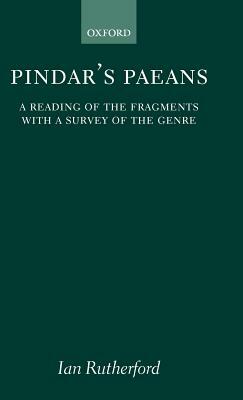 Pindar's Paeans: A Reading of the Fragments with a Survey of the Genre by Ian Rutherford