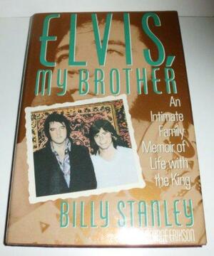 Elvis, My Brother/an Intimate Family Memoir of Life With the King by Billy Stanley