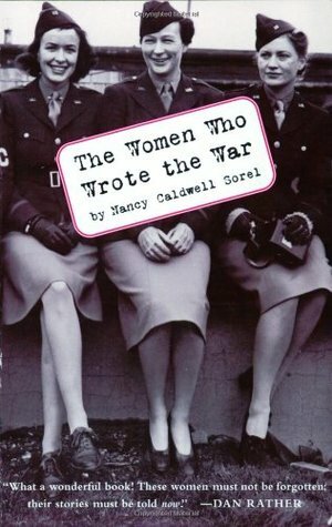 The Women Who Wrote the War by Nancy Caldwell Sorel, Arcade Publishing Staff