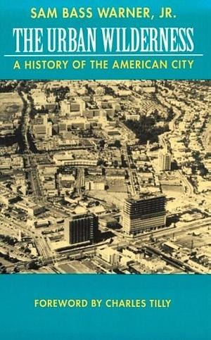 The Urban Wilderness: A History of the American City by Sam Bass Warner