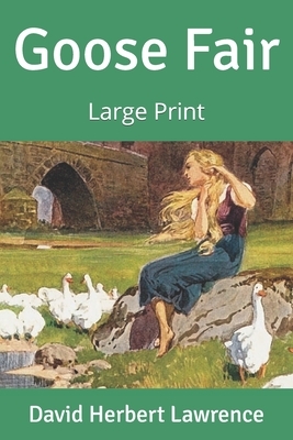 Goose Fair: Large Print by David Herbert Lawrence