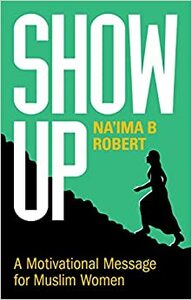 Show Up: A Motivational Message for Muslim Women by Na'ima B Robert