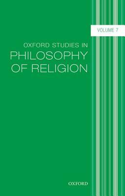 Oxford Studies in Philosophy of Religion, Volume 7 by 