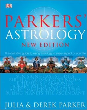Parkers' Astrology: The Definitive Guide to Using Astrology in Every Aspect of Your Life by Derek Parker, Julia Parker