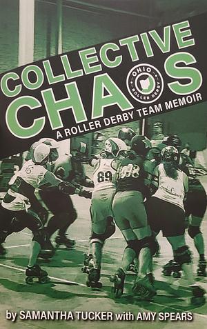 Collective Chaos: A Roller Derby Team Memoir by Samantha Tucker, Amy Spears