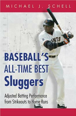 Baseball's All-Time Best Sluggers: Adjusted Batting Performance from Strikeouts to Home Runs by Michael J. Schell