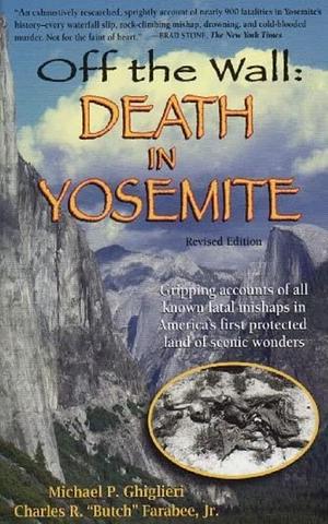 Off the Wall: Death in Yosemite by Charles R. Farabee, Michael P. Ghiglieri, Jim Myers