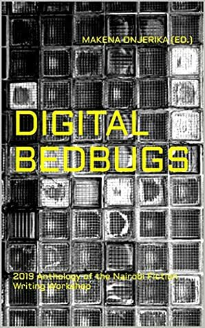 Digital Bedbugs: 2019 Anthology of the Nairobi Fiction Writing Workshop (NF2W) by Makena Onjerika