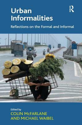 Urban Informalities: Reflections on the Formal and Informal by Michael Waibel