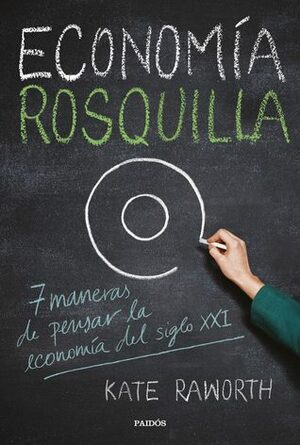 Economía rosquilla: 7 maneras de pensar la economía del siglo XXI by Kate Raworth