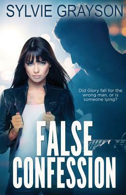 False Confession: Did Glory fall for the wrong man, or is someone lying? by Sylvie Grayson