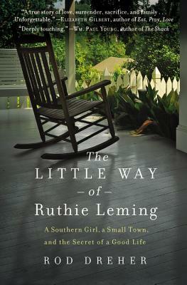 The Little Way of Ruthie Leming: A Southern Girl, a Small Town, and the Secret of a Good Life by Rod Dreher