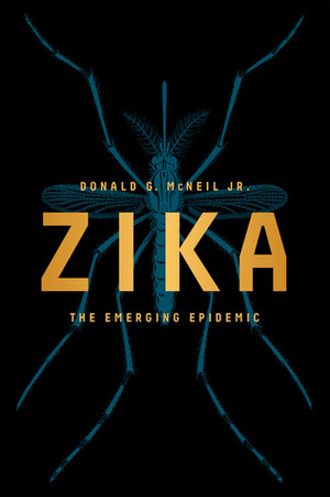 Zika: The Emerging Epidemic by Donald G. McNeil Jr.