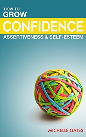 Grow Your Confidence, Assertiveness & Self-Esteem by Michelle Gates