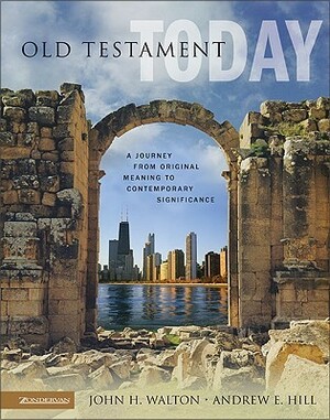 Old Testament Today: A Journey from Original Meaning to Contemporary Significance by John H. Walton, Andrew E. Hill