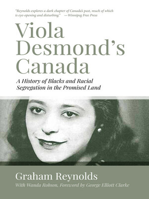 Viola Desmond's Canada: A History of Blacks and Racial Segregation in the Promised Land by George Elliott Clarke, Graham Reynolds