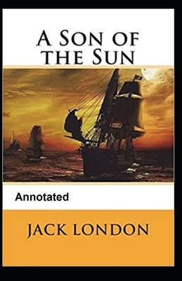 A Son of the Sun Annotated by Jack London