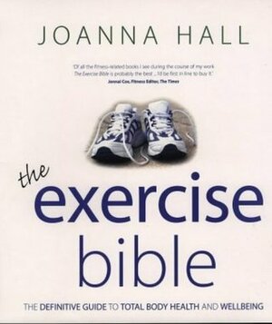 The Exercise Bible: The Definitive Guide to Total Body Health and Wellbeing by Joanna Hall