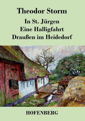 In St. Jürgen / Eine Halligfahrt / Draußen im Heidedorf by Theodor Storm