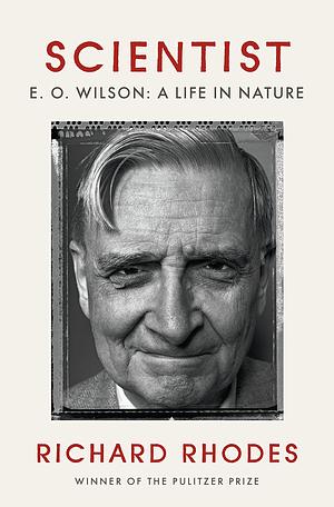 Scientist: E. O. Wilson: A Life in Nature by Richard Rhodes