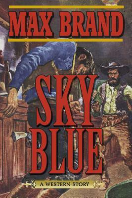 Sky Blue: A Western Story by Max Brand