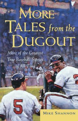 More Tales from the Dugout: More of the Greatest True Baseball Stories of All Time by Mike Shannon