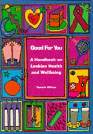 Good for You: A Handbook on Lesbian Health and Wellbeing by Tamsin Wilton