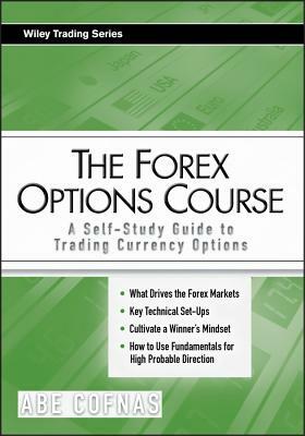 The Forex Options Course: A Self-Study Guide to Trading Currency Options by Abe Cofnas