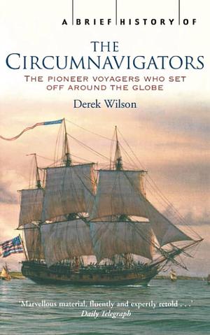 A Brief History of the Circumnavigators by Derek Wilson, Derek Wilson