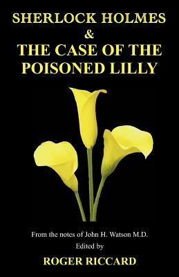 Sherlock Holmes and the Case of the Poisoned Lilly by Roger Riccard