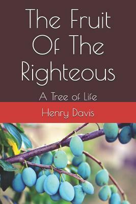 The Fruit Of The Righteous: A Tree of Life by Henry Davis