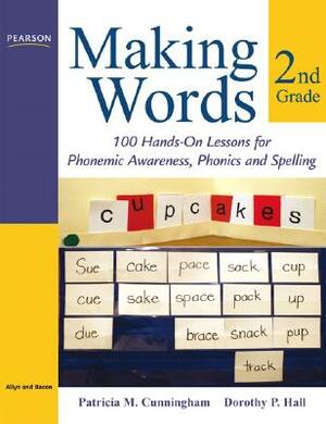 Making Words Second Grade: 100 Hands-On Lessons for Phonemic Awareness, Phonics and Spelling by Patricia Cunningham, Dorothy Hall