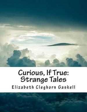 Curious, If True: Strange Tales by Elizabeth Gaskell