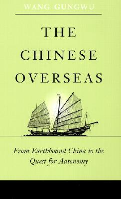 The Chinese Overseas: From Earthbound China to the Quest for Autonomy by Gungwu Wang