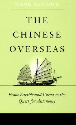The Chinese Overseas: From Earthbound China to the Quest for Autonomy by Gungwu Wang