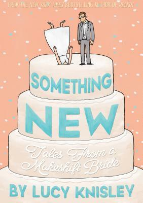 Something New: Tales from a Makeshift Bride by Lucy Knisley
