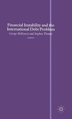 Financial Instability and the International Debt Problem by Stephen Thomas, George McKenzie