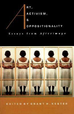 Art, Activism, and Oppositionality: Essays from Afterimage by Richard Bolton, Grant H. Kester
