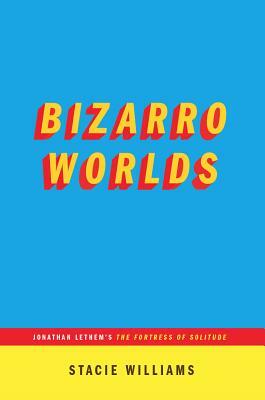 Bizarro Worlds: Jonathan Lethem's the Fortress of Solitude (...Afterwords) by Stacie Williams