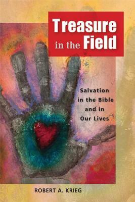 Treasure in the Field: Salvation in the Bible and in Our Lives by Robert A. Krieg